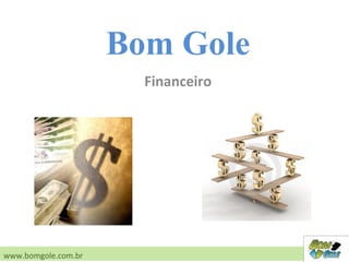 Financeiro
www.bomgole.com.br
Bom Gole
 