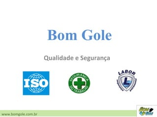 Qualidade e Segurança
www.bomgole.com.br
Bom Gole
 