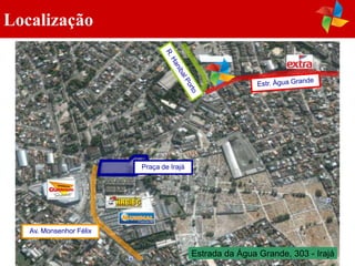 Localização




                         Praça de Irajá




   Av. Monsenhor Félix


                                          Estrada da Água Grande, 303 - Irajá
 