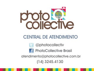CENTRAL DE ATENDIMENTO
        @photocollectiv
        PhotoCollective Brasil
atendimento@photocollective.com.br
        (14) 3245.4130
 