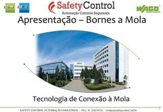 Apresentação – Bornes a Mola




         Tecnologia de Conexão à Mola
                                                                                        1
SAFETY CONTROL AUTOMAÇÃO INDUSTRIAL – TEL: 41 3242-0316 – vendas@safetycontrol.ind.br
 