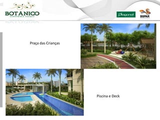 Praça das Crianças




                     Piscina e Deck
 