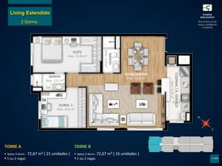 Living Estendido
2 Dorms.
SUÍTE
Área : 12,36 m²
BANHO
Área : 2,51 m²
DORM. 1
Área : 8,61 m²
ESTAR/JANTAR
Área : 30,31 m²
COZINHA/A.SERVIÇO
Área:6,26m²
BANHO
Área:2,76m²
TORRE A
 Aptos 3 dorm.: 72,67 m² ( 21 unidades )
 1 ou 2 vagas
TORRE B
 Aptos 3 dorm.: 72,67 m² ( 16 unidades )
 1 ou 2 vagas
 