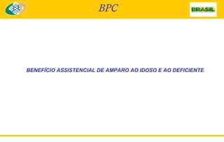 BPC

BENEFÍCIO ASSISTENCIAL DE AMPARO AO IDOSO E AO DEFICIENTE

 