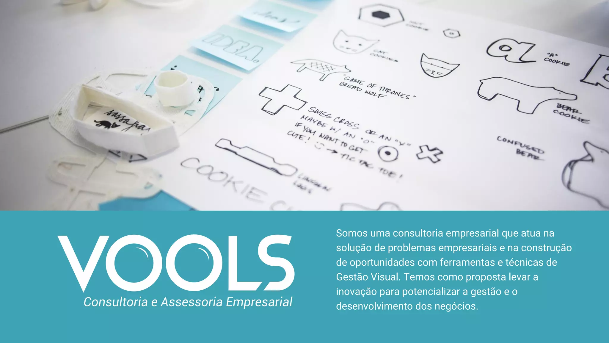 Somos uma consultoria empresarial que atua na
solução de problemas empresariais e na construção
de oportunidades com ferramentas e técnicas de
Gestão Visual. Temos como proposta levar a
inovação para potencializar a gestão e o
desenvolvimento dos negócios.
 