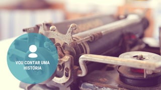 VOU CONTAR UMA
HISTÓRIA
 