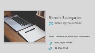 Marcelo Baumgarten
marcelo@vools.com.br
Vools Consultoria e Assessoria Empresarial
www.vools.com.br
47 3046 5760
 