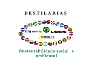 Sustentabilidade social  e ambiental D E S T I L A R I A S 