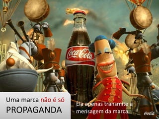 Uma marca não é só PROPAGANDAEla apenas transmite a mensagem da marca.