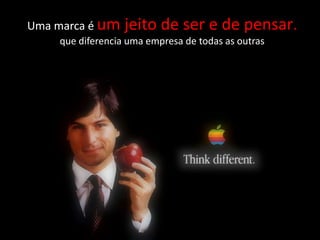 Uma marca é um jeito de ser e de pensar.que diferencia uma empresa de todas as outras