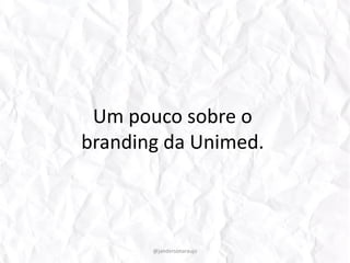 Um pouco sobre o branding da Unimed.@jandersonaraujo