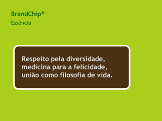 BrandChip UnimedValores:- Cooperação;- Diversidade;- Sabedoria;- Liberdade;- Simplicidade;- Relacionamento;- Responsabilidade socioambiental