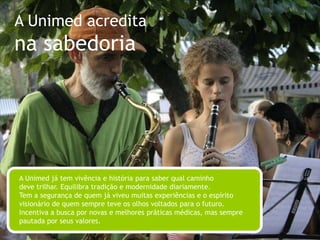 A Unimed acreditana liberdadeA Unimed incentiva a liberdade de cada um e o seu jeito de cuidar da saúde, do bem-estar e da felicidade. Inspira a todos para, de forma prazerosa e positiva, agir de forma preventiva, sem culpas e com uma visão holística. 
