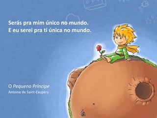 “Tu te tornas eternamente responsável por aquilo que cativas" 