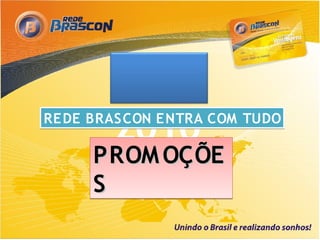 2010
REDE BRASCON ENTRA COM TUDO

     PROM OÇÕE
     S
 