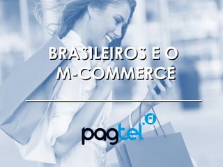 Trespontos– Pesquisa Brasileiros e o M-Commerce
BRASILEIROS E OBRASILEIROS E O
M-COMMERCEM-COMMERCE
__________________________________________
 
