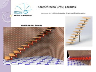Apresentação Brasil Escadas.

                            Contamos com modelos de escadas de alto padrão padronizadas.
Escadas de Alto padrão




        Modelo BR04 - Modular
 