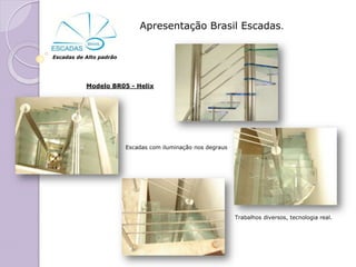 Apresentação Brasil Escadas.


Escadas de Alto padrão




           Modelo BR05 - Helix




                         Escadas com iluminação nos degraus




                                                              Trabalhos diversos, tecnologia real.
 