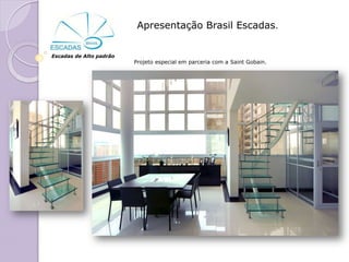 Apresentação Brasil Escadas.


Escadas de Alto padrão
                         Projeto especial em parceria com a Saint Gobain.
 