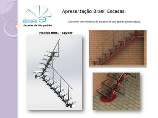 Apresentação Brasil Escadas.

                             Contamos com modelos de escadas de alto padrão padronizadas.
Escadas de Alto padrão


            Modelo BR01 - Spyder
 