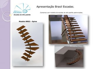 Apresentação Brasil Escadas.

                            Contamos com modelos de escadas de alto padrão padronizadas.
Escadas de Alto padrão




      Modelo BR02 - Spine
 