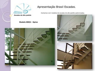 Apresentação Brasil Escadas.

                            Contamos com modelos de escadas de alto padrão padronizadas.
Escadas de Alto padrão




      Modelo BR02 - Spine
 