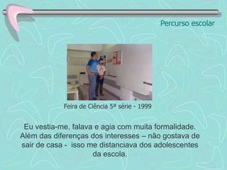  A partir da 5ª série fui para um Colégio onde fiquei até concluir o ensino médio.Percurso escolarQuanto aos conteúdosAprendi a ler com mais de nove anos, por uma professora particular, muito paciente e que trabalhava comigo individualmente no horário do contra turno.