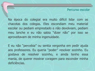 Matemática – dificuldade em raciocínio lógico-matemático – currículo adaptado para histórias (História da Matemática).Percurso escolarA MATEMATICAA matemática ela é um tipo de matérias que tem um monte de número.Não só de números mais como também Potencias, Multiplicações, Subtrações, Números Primos etc.Quem estuda matemática é muito inteligente, pode ser que seja um matemático no futuro.Como grandes nomes famosos como de Arquimedes, o matemático das areias, que descobriu a circunferência, diâmetro e comprimentos. Pitágoras, outro também importante matemático grego.  Filolaus, Tales de Mileto, outros importantes matemáticos gregos que acreditavam ter provado a soma das medidas dos ângulos internos de qualquer triangulo e 180 Graus Celsisus e também determinou a altura de uma pirâmide gigantesca.Tales também era um grande comerciante da época, e que uma de suas mercadorias que comercializava era o sal, o qual era transportado por um jumento.Outro matemático também importante foi Euclides, Heron, Blaise Pascal, SophieGermain, Niels Hentik Abel, Bernhard Bolsanc, MalbaTahan, um matemático brasileiro cujo nome verdadeiro era Júlio Cesar de Melo que usava esse pseudônimo árabe para fazer sucesso.MalbaTahan também ficou famoso publicar sua principal obra “O HOMEM QUE CALCULAVA”. Etc.Essa é a matemática que também tem seus mistérios.DATA: 07/06/2000.6ª Série (atualmente 7º ano)