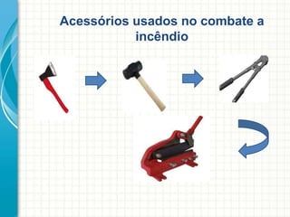 Acessórios usados no combate a
incêndio
 