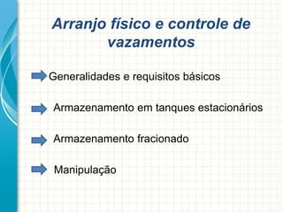 Arranjo físico e controle de
vazamentos
Generalidades e requisitos básicos
Armazenamento em tanques estacionários
Armazenamento fracionado
Manipulação
 