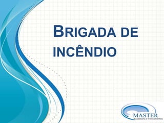 BRIGADA DE
INCÊNDIO
 