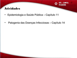 Atividades
• Epidemiologia e Saúde Pública – Capítulo 11
• Patogenia das Doenças Infecciosas – Capítulo 14
 