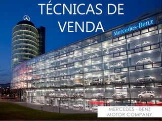 TÉCNICAS DE
   VENDA




        MERCEDES - BENZ
        MOTOR COMPANY
 