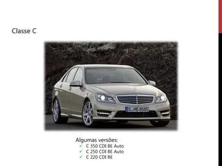 Classe C




           Algumas versões:
             C 350 CDI BE Auto
             C 250 CDI BE Auto
             C 220 CDI BE
 