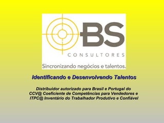 Identificando e Desenvolvendo Talentos Distribuidor autorizado para Brasil e Portugal do  CCV@ Coeficiente de Competências para Vendedores e  ITPC@ Inventário do Trabalhador Produtivo e Confiável 