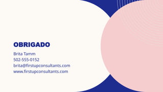 OBRIGADO
Brita Tamm
502-555-0152
brita@firstupconsultants.com
www.firstupconsultants.com
 