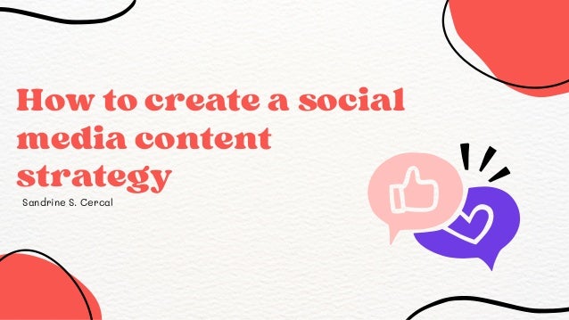 Sandrine S. Cercal
How to create a social
media content
strategy
 