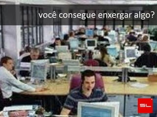 você consegue enxergar algo?
 