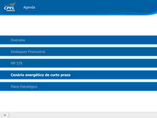 Agenda




     Overview


     Destaques Financeiros


     MP 579


     Cenário energético de curto prazo


     Plano Estratégico




19
 