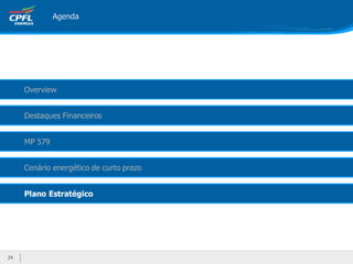 Agenda




     Overview


     Destaques Financeiros


     MP 579


     Cenário energético de curto prazo


     Plano Estratégico




24
 