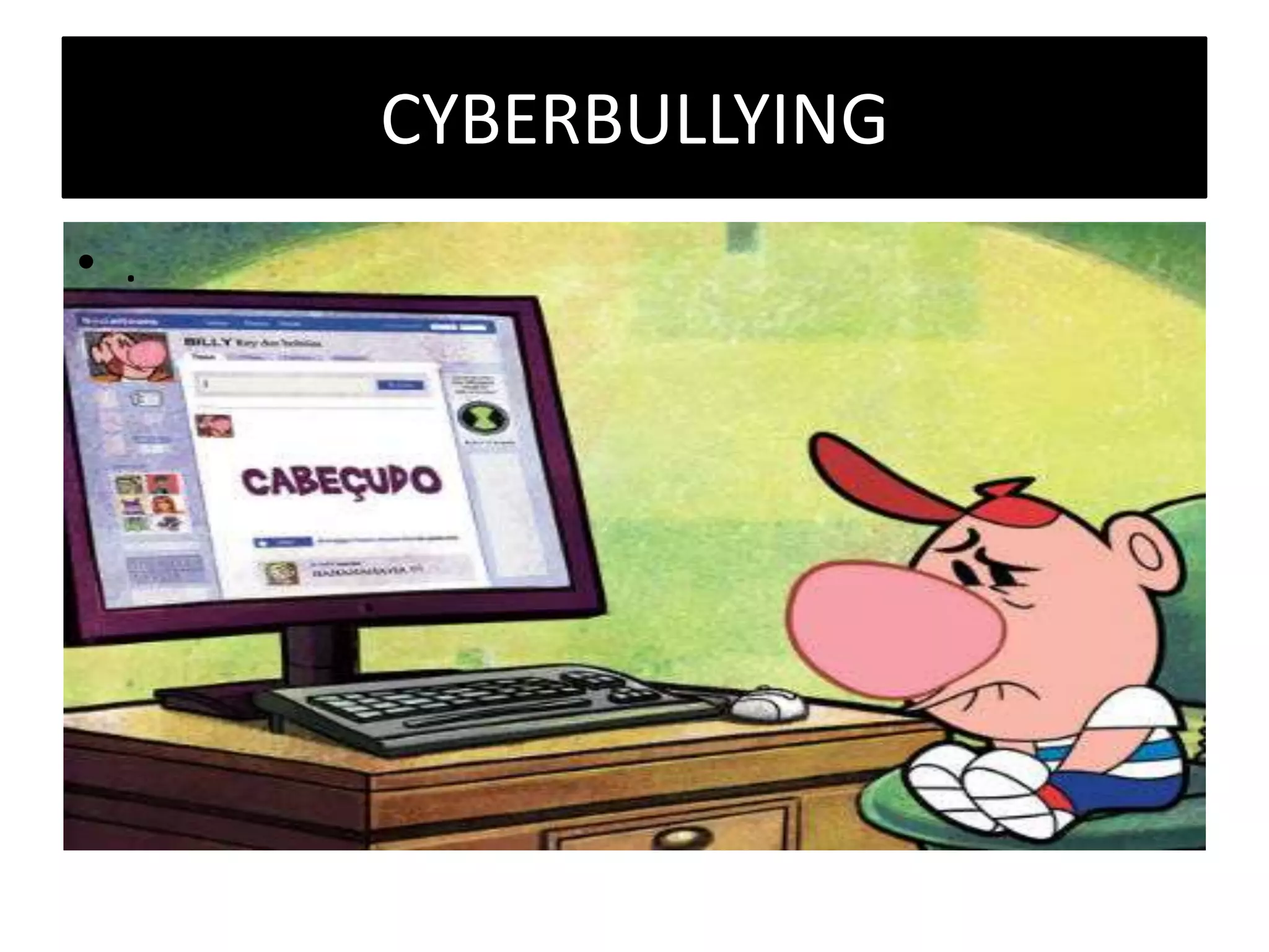 CYBERBULLYING
• .
 
