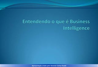 Apresentação criada pelo Gerente Carlos Ewald

 