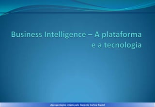 Apresentação criada pelo Gerente Carlos Ewald

 