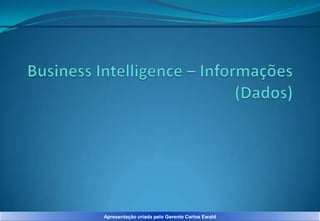 Apresentação criada pelo Gerente Carlos Ewald

 