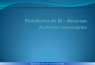 Apresentação criada pelo Gerente Carlos Ewald

 