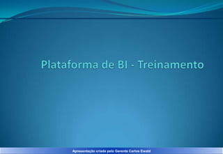Apresentação criada pelo Gerente Carlos Ewald

 