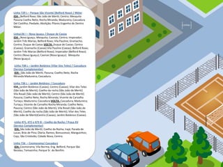 Linha 729 L – Parque São Vicente (Belford Roxo) / Méier
    IDA - Belford Roxo; São João de Meriti; Centro; Mesquita
    Pavuna Coelho Neto; Rocha Miranda; Madureira; Cascadura
    Del Castilho; Piedade; Abolição; Pilares Engenho de Dentro
                                                                       Linhas
    Méier.

    Linha136 I – Nova Iguaçu / Duque de Caxias
    IDA - Nova Iguaçu; Mesquita; Caonze; Centro; Imperador;
    Jardim Três Marias; Belford Roxo; Vila Pauline; Gramacho;
    Centro; Duque de Caxias VOLTA- Duque de Caxias; Centro
    (Caxias); Gramacho (Caxias) Vila Pauline (Caxias); Belford Roxo;
    Jardim Três Marias (Belford Roxo); Imperador (Belford Roxo);
    Centro (Nova Iguaçu); Caonze (Nova Iguaçu); Mesquita
    (Nova Iguaçu).

     Linha 738 L – Jardim Botânico (Vilar Dos Teles) / Cascadura
    (Serviço Complementar)
     IDA - São João de Meriti; Pavuna; Coelho Neto; Rocha
    Miranda Madureira; Cascadura.

    Linha 736 L – Jardim Botânico / Cascadura
    IDA- Jardim Botânico (Caxias); Centro (Caxias); Vilar dos Teles
    (São João de Meriti); Coelho da rocha (São João de Meriti)
    Vila Rosali (São João de Meriti); Centro (São João de Meriti)
    Pavuna; Coelho Neto; Rocha Miranda; Vicente de Carvalho
    Turiaçu; Madureira; Cascadura VOLTA- Cascadura; Madureira;
    Turiaçu; Vicente de Carvalho Rocha Miranda; Coelho Neto;
    Pavuna; Centro (São João de Meriti); Vila Rosali (São João de
    Meriti); Coelho da rocha (São João de Meriti); Vilar dos Teles
    (São João de Meriti)Centro (Caxias); Jardim Botânico (Caxias).

     Linha 471, 472 e 473 B – Coelho da Rocha / Praça XV
    (Serviço Complementar)
     IDA: São João de Meriti; Coelho da Rocha; Irajá; Parada de
    Lucas; Brás de Pina; Olaria; Ramos; Bonsucesso; Manguinhos;
    Caju; São Cristóvão; Cidade Nova; Centro.

    Linha 716 – Cosmorama/ Cascadura
     IDA: Cosmorama; Vila Norma; Eng. Belford; Parque São
    Nicolau; Tomazinho; Parque Sr. do Bonfim.


Meio OOH
 