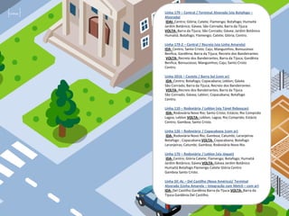 Linhas     Linha 179 – Central / Terminal Alvorada (via Botafogo –
           Alvorada)
            IDAI- Centro; Glória; Catete; Flamengo; Botafogo; Humaitá
           Jardim Botânico; Gávea; São Conrado; Barra da Tijuca
           VOLTA- Barra da Tijuca; São Conrado; Gávea; Jardim Botânico
           Humaitá; Botafogo; Flamengo; Catete; Glória; Centro.

           Linha 179-2 – Central / Recreio (via Linha Amarela)
           IDA- Centro; Santo Cristo; Caju; Manguinhos; Bonsucesso
           Benfica; Gardênia; Barra da Tijuca; Recreio dos Bandeirantes
            VOLTA- Recreio dos Bandeirantes; Barra da Tijuca; Gardênia
           Benfica; Bonsucesso; Manguinhos; Caju; Santo Cristo
           Centro.

           Linha 2016 – Castelo / Barra Sul (com ar)
            IDA- Centro; Botafogo; Copacabana; Leblon; Gávea
           São Conrado; Barra da Tijuca; Recreio dos Bandeirantes
            VOLTA- Recreio dos Bandeirantes; Barra da Tijuca
           São Conrado; Gávea; Leblon; Copacabana; Botafogo
           Centro.

           Linha 110 – Rodoviária / Leblon (via Túnel Rebouças)
            IDA- Rodoviária Novo Rio; Santo Cristo; Estácio; Rio Comprido
           Lagoa; Leblon VOLTA- Leblon; Lagoa; Rio Comprido; Estácio
           Centro; Gamboa; Santo Cristo.

           Linha 126 – Rodoviária / Copacabana (com ar)
            IDA- Rodoviária Novo Rio; Gamboa; Catumbi; Laranjeiras
           Botafogo ; Copacabana VOLTA- Copacabana; Botafogo
           Laranjeiras; Catumbi; Gamboa; Rodoviária Novo Rio.

           Linha 170 – Rodoviária / Leblon (via Jóquei)
            IDA- Centro; Glória Catete; Flamengo; Botafogo; Humaitá
           Jardim Botânico; Gávea VOLTA- Gávea Jardim Botânico
           Humaitá Botafogo Flamengo Catete Glória Centro
           Gamboa Santo Cristo.

           Linha DC-AL – Del Castilho (Nova América)/ Terminal
           Alvorada (Linha Amarela – Integração com Metrô – com ar)
           IDA- Del Castilho Gardênia Barra da Tijuca VOLTA- Barra da
           Tijuca Gardênia Del Castilho.


Meio OOH
 