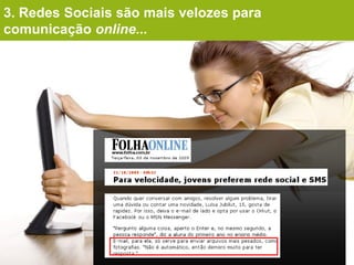 3. Redes Sociais são mais velozes para
comunicação online...
 