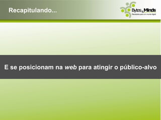 Recapitulando...




E se posicionam na web para atingir o público-alvo
 